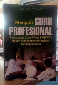 Image of Menjadi Guru Profesional : Penguatan Guru PPKN SMP/MTS dalam Mengimplementasikan Kurikulum 2013
