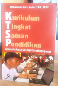 Image of Kurikulum Tingkat Satuan Pendidikan (Manajemen Pelaksanaan dan Kesiapan Sekolah Menyongsongya)