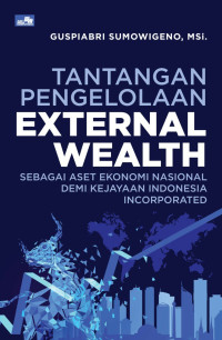 Image of Tantangan Pengolaan External Wealth ( Sebagai Aset Ekonomi Nasional Demi Kejayaan Indonesia Incorporated)