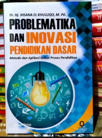 Image of Problematika dan Inovasi Pendidikan Dasar : Metode dan Aplikasi dalam Proses Pendidikan